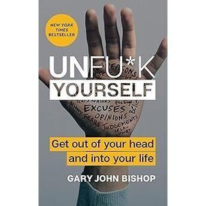 Unfu*K Yourself: Get Out Of Your Head And Into Your Life (Unfu*K Yourself